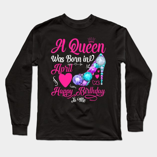 A Queen Was Born In April Happy Birthday To Me Long Sleeve T-Shirt by TATTOO project